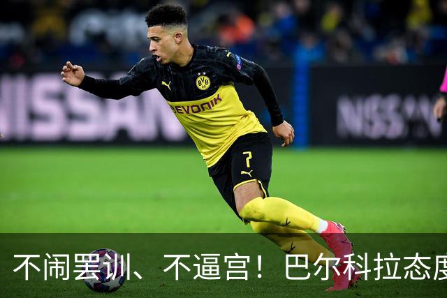 不闹罢训、不逼宫！巴尔科拉态度曝光，利物浦想签下他更难了