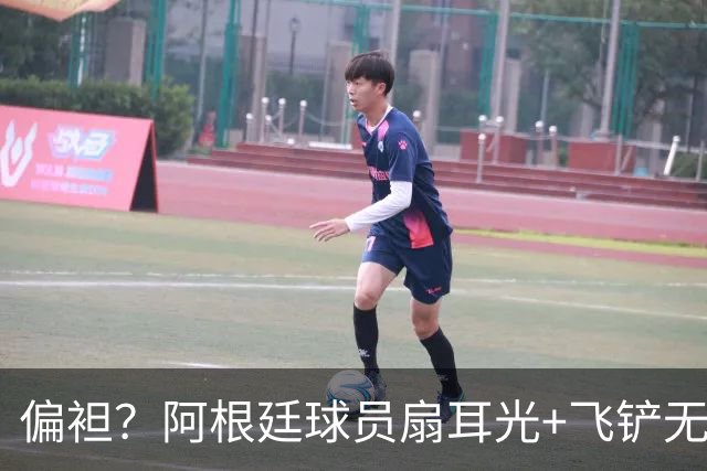 偏袒？阿根廷球员扇耳光+飞铲无牌 罗梅罗疑似连场逃黄