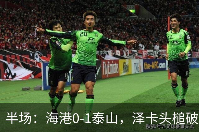 半场：海港0-1泰山，泽卡头槌破门，安佩姆进球被吹