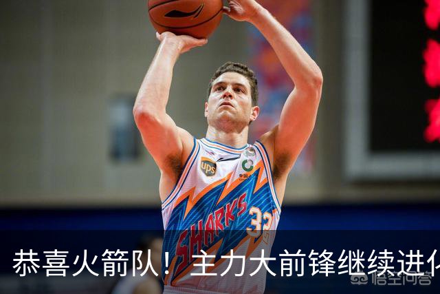 恭喜火箭队！主力大前锋继续进化！斯通经理摊牌：他长高了5厘米
