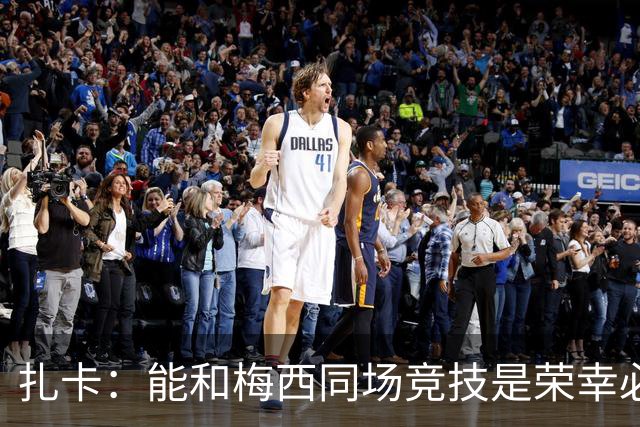 扎卡：能和梅西同场竞技是荣幸必须尊重他，但场上我们要做好工作
