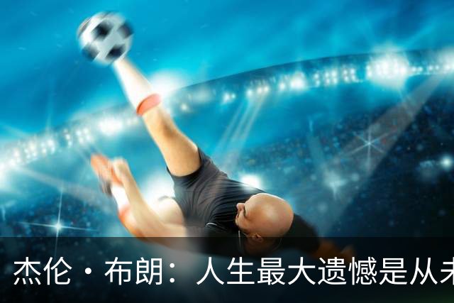 杰伦·布朗：人生最大遗憾是从未见过科比&欧文：他是独一无二的