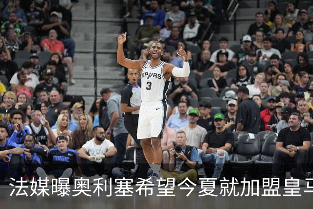 法媒曝奥利塞希望今夏就加盟皇马 拜仁至少要价2亿欧