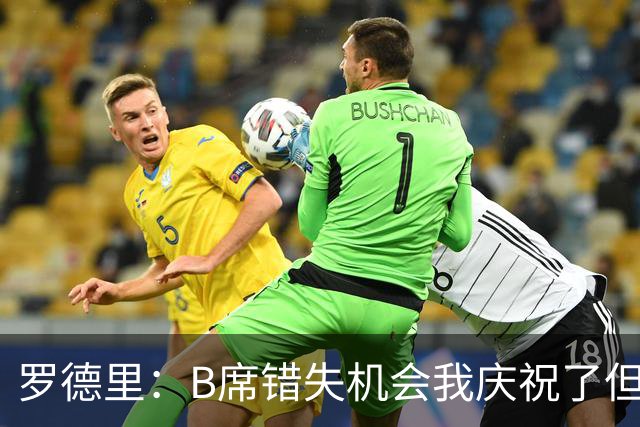罗德里：B席错失机会我庆祝了但已道歉 C罗精神属性历史最佳之一