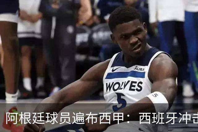 阿根廷球员遍布西甲：西班牙冲击世界杯，最熟悉的对手最头疼