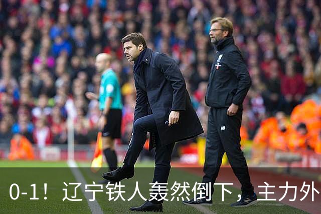 0-1！辽宁铁人轰然倒下，主力外援被红牌罚下，或将遭遇主场2连败